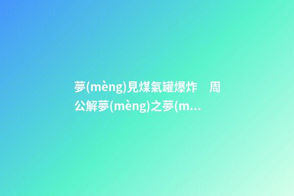 夢(mèng)見煤氣罐爆炸　周公解夢(mèng)之夢(mèng)到煤氣罐爆炸